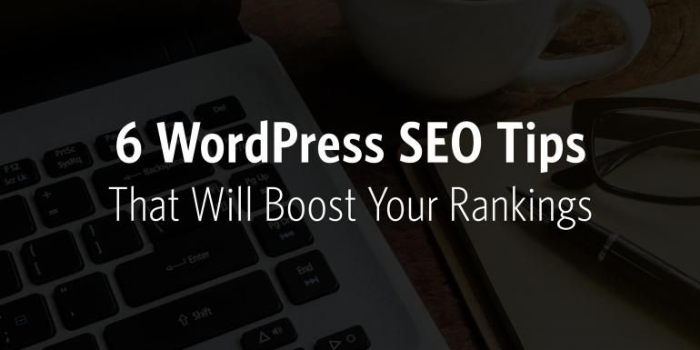 6 WordPress SEO Tips That Will Boost Your Rankings